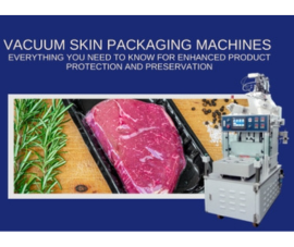 Vacuum Skin Packaging Machines : Everything You Need to Know for Enhanced Product Protection and Preservation